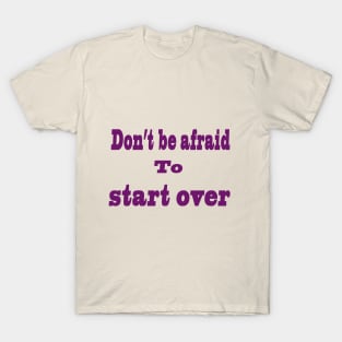 don't be afraid to sart over T-Shirt